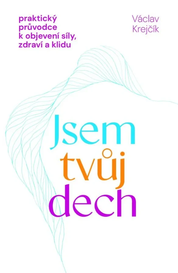 JSEM TVŮJ DECH - PRAKTICKÝ PRŮVODCE K OBJEVENÍ SÍLY, ZDRAVÍ A KLIDU