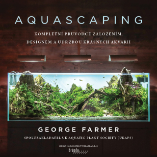 AQUASCAPING - KOMPLETNÍ PRŮVODCE ZALOŽENÍM, DESIGNEM A ÚDRŽBOU KRÁSNÝCH AKVÁRIÍ