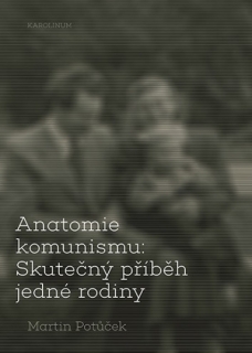 ANATOMIE KOMUNISMU   SKUTEČNÝ PŘÍBĚH JEDNÉ RODINY