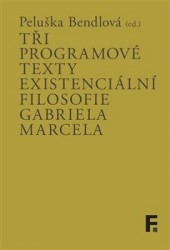 TŘI PROGRAMOVÉ TEXTY EXISTENCIÁLNÍ FILOSOFIE GABRIELA MARCEL