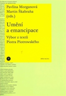 UMĚNÍ A EMANCIPACE. VÝBOR Z TEXTŮ PIOTRA PIOTROWSKÉHO