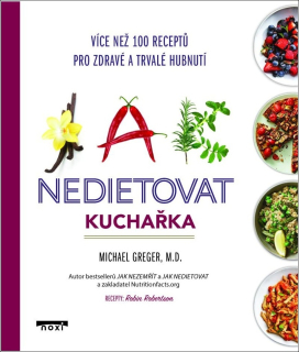 JAK NEDIETOVAT - KUCHAŘKA VÍCE NEŽ 100 RECEPTŮ PRO ZDRAVÉ A TRVALÉ HUBNUTÍ