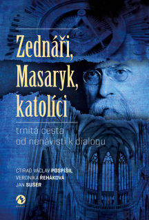 ZEDNÁŘI, MASARYK, KATOLÍCI - TRNITÁ CESTA OD NENÁVISTI K DIALOGU