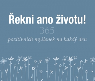 ŘEKNI ANO ŽIVOTU! - 365 POZITIVNÍCH MYŠL