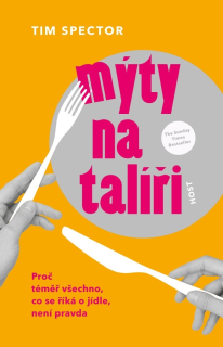 MÝTY NA TALÍŘI - PROČ TÉMĚŘ VŠECHNO, CO SE ŘÍKÁ O JÍDLE, NENÍ PRAVDA