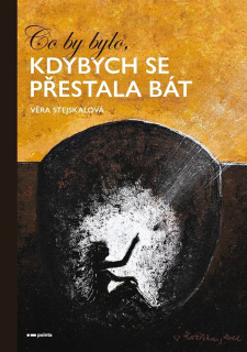 CO BY BYLO, KDYBYCH SE PŘESTALA BÁT