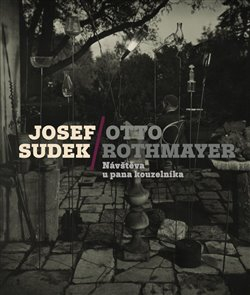 JOSEF SUDEK-OTTO ROTHMAYER: NÁVŠTĚVA U PANA KOUZELNÍKA