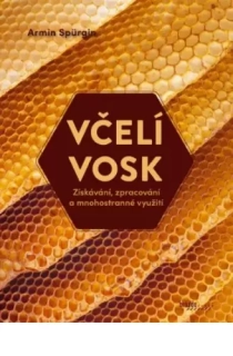 VČELÍ VOSK - ZÍSKÁVÁNÍ, ZPRACOVÁNÍ A MNOHOSTRANNÉ VYUŽITÍ
