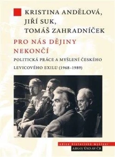 PRO NÁS DĚJINY NEKONČÍ. POLITICKÁ PRÁCE A MYŠLENÍ ČESKÉHO LE