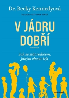 V JÁDRU DOBŘÍ   JAK SE STÁT RODIČEM, JAKÝM CHCETE BÝT