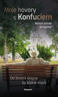 MOJE HOVORY S KONFUCIEM - OD ŽIVOTNÍ SKEPSE KE KLIDNÉ MYSLI