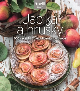 JABLKA A HRUŠKY - 100 RECEPTŮ Z NEJOBLÍBENĚJŠÍHO OVOCE EDICE APETIT