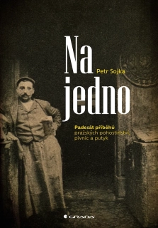 NA JEDNO   50 PŘÍBĚHŮ PRAŽSKÝCH POHOSTINSTVÍ, PIVNIC A PUTYK