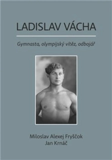 LADISLAV VÁCHA - GYMNASTA, OLYMPIJSKÝ VÍTĚZ, ODBOJÁŘ