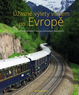 ÚŽASNÉ VÝLETY VLAKEM PO EVROPĚ -  40 NEJKRÁSNĚJŠÍCH CEST PO EVROPSKÝCH ŽELEZNICÍCH