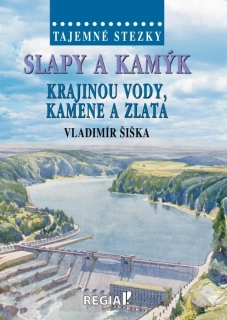 TAJEMNÉ STEZKY - SLAPY A KAMÝK, KRAJINOU VODY, KAMENE A ZLATA