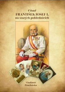 CÍSAŘ FRANTIŠEK JOSEF I. NA STARÝCH POHLEDNICÁCH