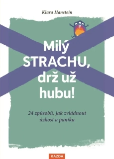MILÝ STRACHU, DRŽ UŽ HUBU ! 24 ZPŮSOBŮ, JAK ZVLÁDNOUT ÚZKOST A PANIKU