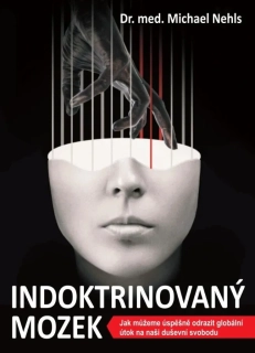 INDOKTRINOVANÝ MOZEK -JAK MŮŽEME ÚSPĚŠNĚ ODRAZIT GLOBÁLNÍ ÚTOK NA NAŠI DUŠEVNÍ SVOBODU