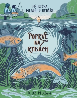 POPRVÉ NA RYBÁCH - PŘÍRUČKA MLADÉHO RYBÁŘE