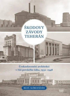 ŠKODOVY ZÁVODY TEHERÁN - ČESKOSLOVENŠTÍ ARCHITEKTI V ŘÍŠI PERSKÉHO ŠÁHA, 1932–1948