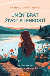 UMĚNÍ BRÁT ŽIVOT S LEHKOSTÍ - JAK ČELIT VÝZVÁM A RADOVAT SE Z KAŽDÉHO DNE