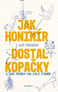 JAK HONIMÍR DOSTAL KOPAČKY A JINÉ PŘÍBĚHY PRO OTRLÉ ČTENÁŘE