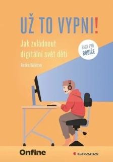 UŽ TO VYPNI!   JAK ZVLÁDNOUT DIGITÁLNÍ SVĚT DĚTÍ