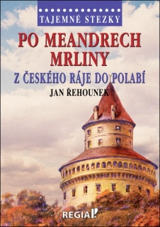 TAJEMNÉ STEZKY - PO MEANDRECH MRLINY Z ČESKÉHO RÁJE DO POLABÍ
