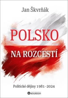POLSKO NA ROZCESTÍ - POLITICKÉ DĚJINY 1981-2024