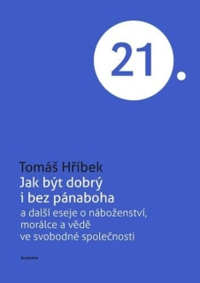 JAK BÝT DOBRÝ I BEZ PÁNABOHA A DALŠÍ ESEJE O NÁBOŽENSTVÍ, MORÁLCE A VĚDĚ VE SVOBODNÉ SPOLEČNOSTI