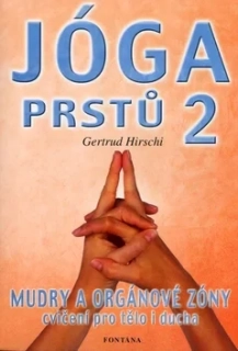 JÓGA PRSTŮ 2 - MUDRY A ORGÁNOVÉ ZÓNY, CVIČENÍ PRO TĚLO I DUCHA
