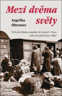 MEZI DVĚMA SVĚTY - ÚTĚK PŘED RUDOU ARMÁDOU DO BEZPEČÍ V PRAZE NEBO DO PEKLA KONCE VÁLKY?