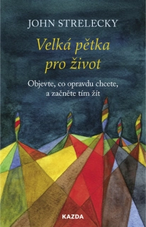 VELKÁ PĚTKA PRO ŽIVOT - OBJEVTE, CO OPRAVDU CHCETE, A ZAČNĚTE TÍM ŽÍT