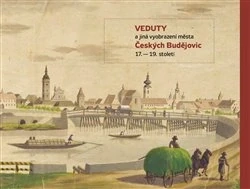 VEDUTY A JINÁ VYOBRAZENÍ MĚSTA ČESKÝCH BUDĚJOVIC 17. – 19. S