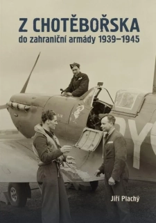 Z CHOTĚBOŘSKA DO ZAHRANIČNÍ ARMÁDY 1939–1945