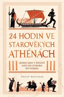 24 HODIN VE STAROVĚKÝCH ATHÉNÁCH JEDEN DEN V ŽIVOTĚ LIDÍ OD OTROKA PO VOJÁKA