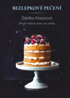 BEZLEPKOVÉ PEČENÍ PRO KAŽDÉHO - SKVĚLÉ DOMÁCÍ DOBROTY NEJEN PRO CELIAKY