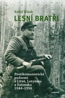 LESNÍ BRATŘI    PROTIKOMUNISTICKÉ PODZEMÍ V LITVĚ,LOTYŠSKU A ESTONSKU 1944-1956