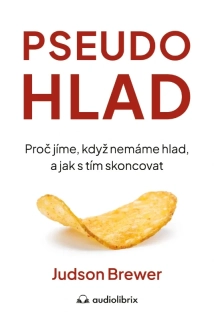 PSEUDOHLAD - PROČ JÍME, KDYŽ NEMÁME HLAD, A JAK S TÍM SKONCOVAT