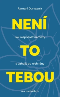 NENÍ TO TEBOU - JAK ROZPOZNAT NARCISTY A ZAHOJIT PO NICH RÁNY