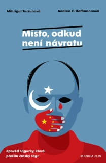 MÍSTO, ODKUD NENÍ NÁVRATU ... ZPOVĚĎ UJGURKY, KTERÁ PŘEŽILA ČÍNSKÝ LÁGR