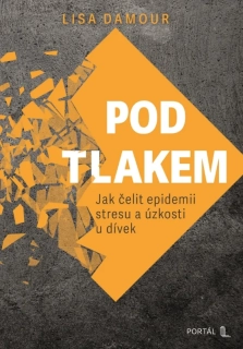 POD TLAKEM   JAK ČELIT EPIDEMII STRESU A ÚZKOSTI U DÍVEK