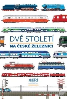 DVĚ STOLETÍ NA ČESKÉ ŽELEZNICI