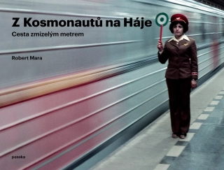 Z KOSMONAUTŮ NA HÁJE - CESTA ZMIZELÝM METREM