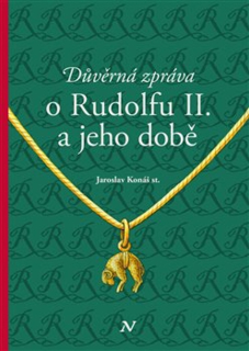 DŮVĚRNÁ ZPRÁVA O RUDOLFU II. A JEHO DOBĚ