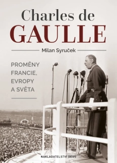 CHARLES DE GAULLE - PROMĚNY FRANCIE, EVROPY A SVĚTA