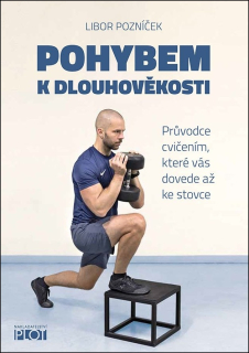 POHYBEM K DLOUHOVĚKOSTI - PRŮVODCE CVIČENÍM, KTERÉ VÁS DOVEDE AŽ KE STOVCE