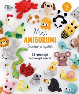 MINI AMIGURUMI SNADNO A RYCHLE - 25 ROZTOMILÝCH HÁČKOVANÝCH ZVÍŘÁTEK