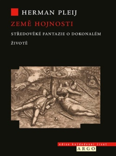ZEMĚ HOJNOSTI - STŘEDOVĚKÉ FANTAZIE O DOKONALÉM ŽIVOTĚ